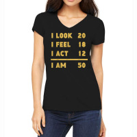 I Look I Feel I Act I Am 50 Funny 50th Birthday T Shirt Women's V-neck T-shirt | Artistshot