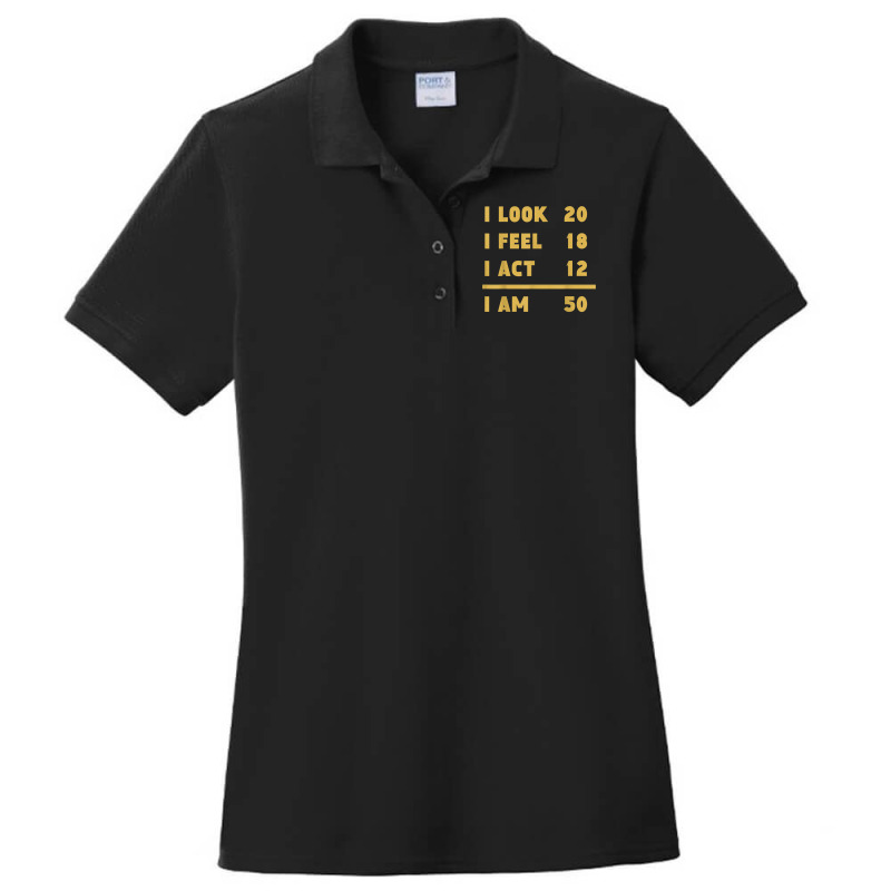 I Look I Feel I Act I Am 50 Funny 50th Birthday T Shirt Ladies Polo Shirt by cm-arts | Artistshot