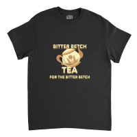 Bitter Betch Tea Classic T-shirt | Artistshot