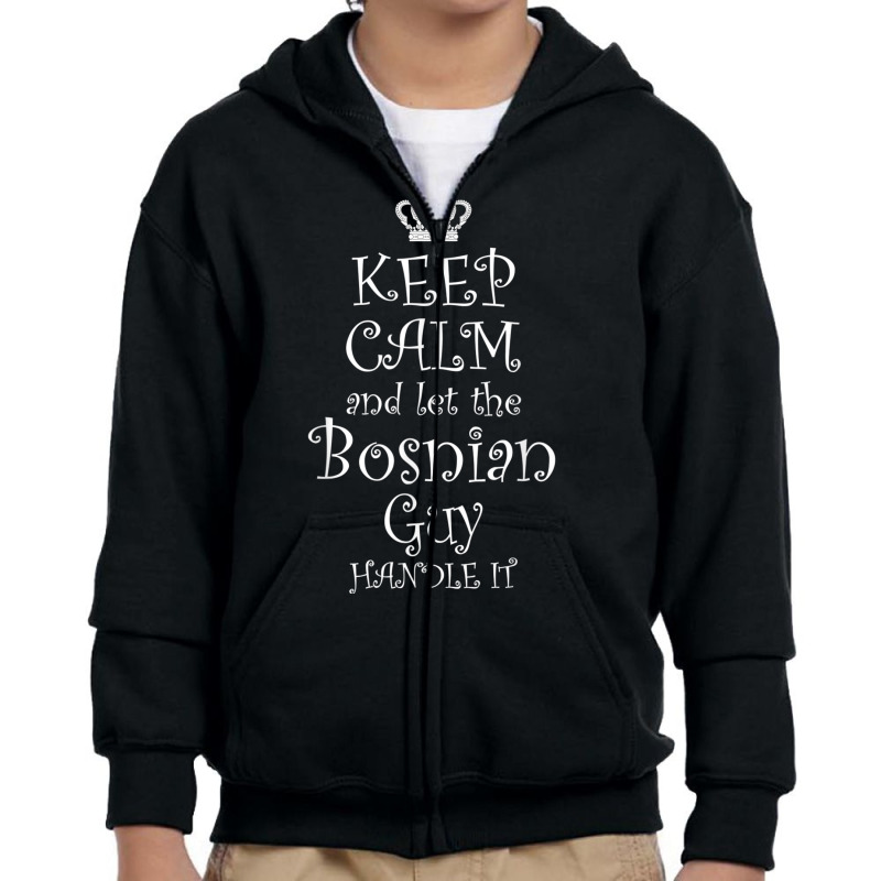 Keep Calm And Let The Bosnian Guy Handle It T Shirt  Gift Youth Zipper Hoodie by cm-arts | Artistshot