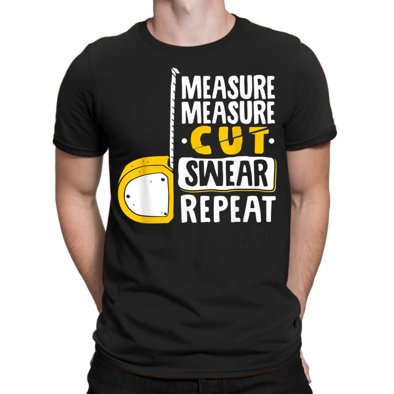 Measure Cut Swear Repeat - Woodworking Woodworker T-shirt | Artistshot