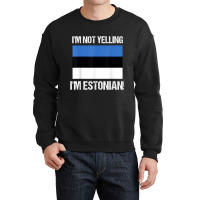 I'm Not Yelling I'm Estonian Country Flag Estonia Culture T Shirt Crewneck Sweatshirt | Artistshot