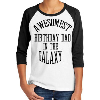 Awesomest Birthday Dad In The Galaxy Youth 3/4 Sleeve | Artistshot