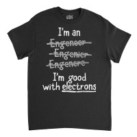 I'm Good With Electrons Electrical Engineer T Shirt Classic T-shirt | Artistshot