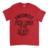 Awesomest Pizza Lover In The Galaxy Classic T-shirt | Artistshot