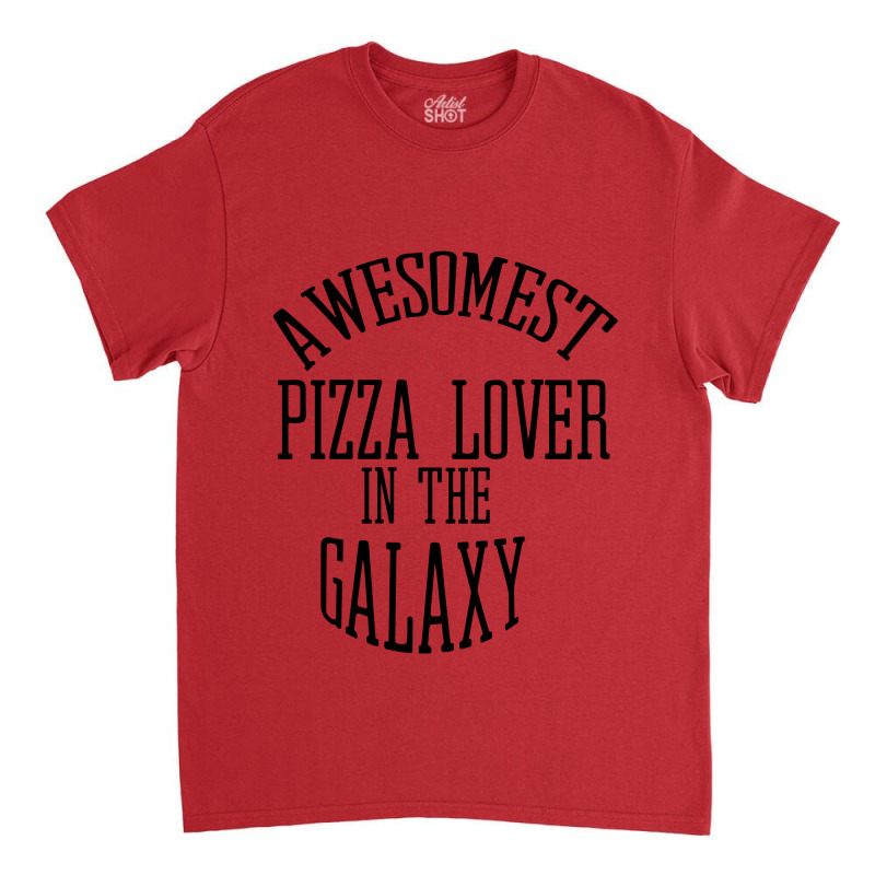 Awesomest Pizza Lover In The Galaxy Classic T-shirt | Artistshot