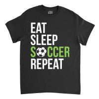 Eat Sleep Soccer Repeat Soccer Player Gift Green Classic T-shirt | Artistshot