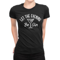 Let The Evening Be Gin Funny Gin Martini Ladies Fitted T-shirt | Artistshot