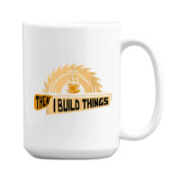 First I Drink Coffee Then I Build Things   Woodworking 15 Oz Coffee Mug | Artistshot