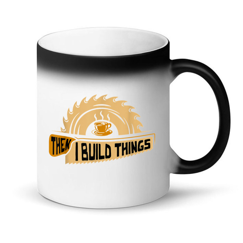 First I Drink Coffee Then I Build Things   Woodworking Magic Mug | Artistshot