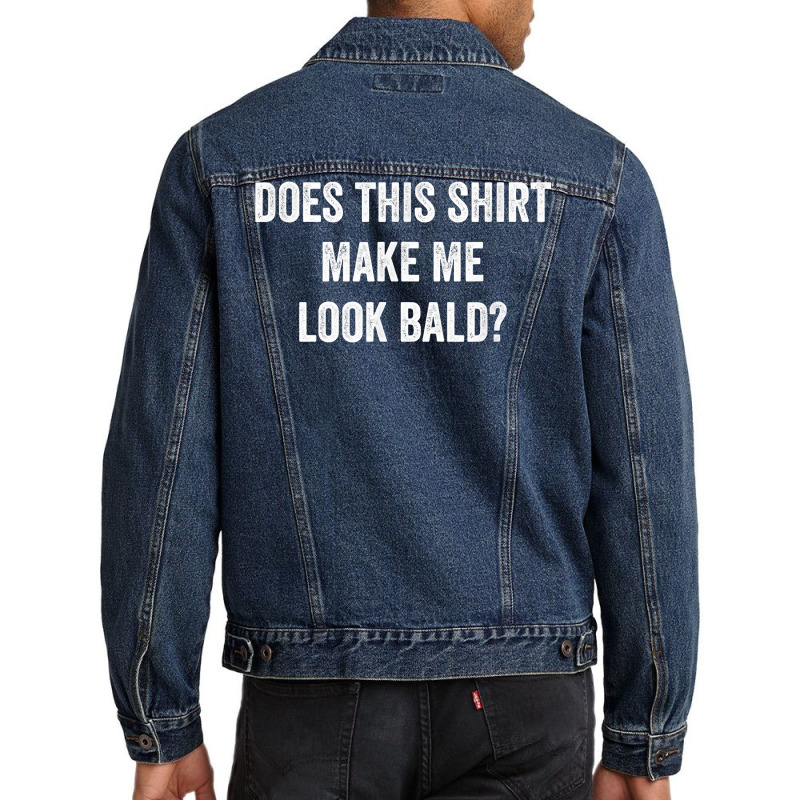 Does This Shirt Make Me Look Bald Gift Bald Is Beautiful T Shirt Men Denim Jacket | Artistshot