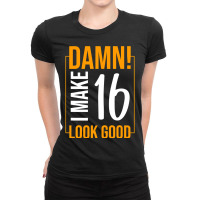 Damn I Make Age 16 Years Old Look Good Birthday Gift Funny Ladies Fitted T-shirt | Artistshot