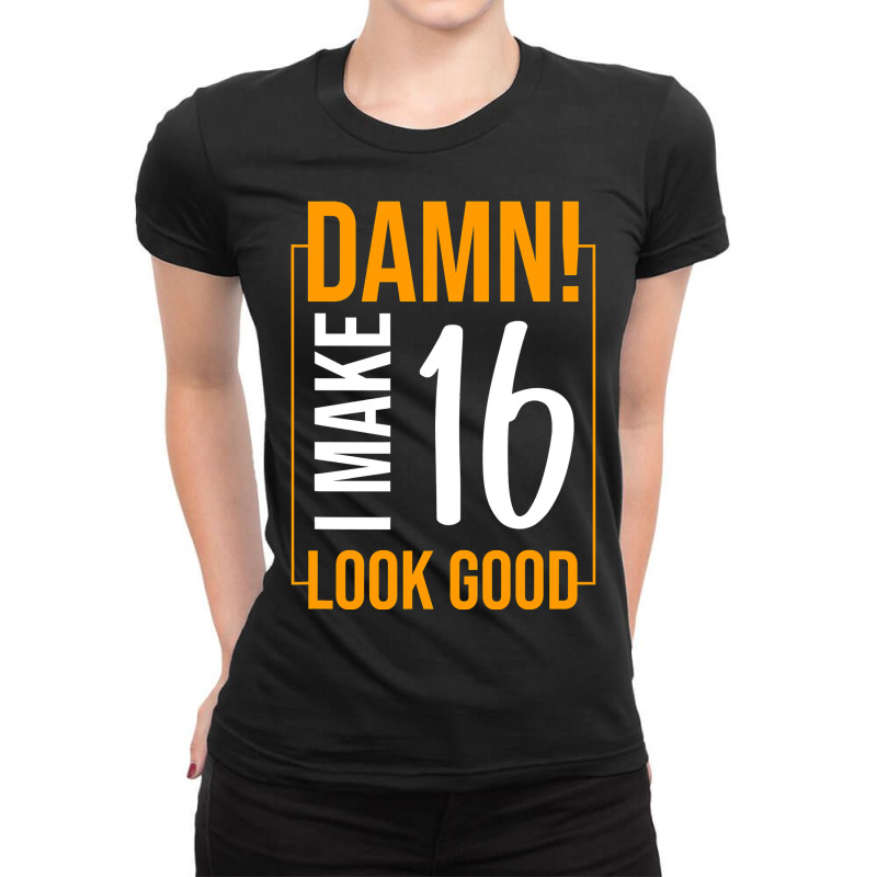 Damn I Make Age 16 Years Old Look Good Birthday Gift Funny Ladies Fitted T-Shirt by Tisha Brown | Artistshot