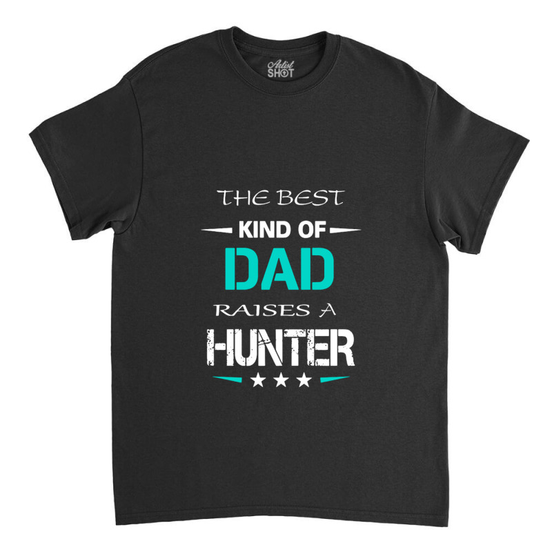 The Best Kind Of Dad Raises A Hunter Classic T-shirt | Artistshot