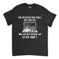 She Believed She Could But Her Cat Was Asleep On Her Lap T Shirt Classic T-shirt | Artistshot