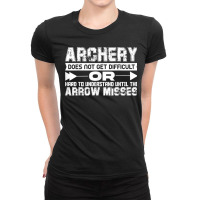 Archery Does Not Get Difficult Or Hard To Understand Until Ladies Fitted T-shirt | Artistshot