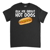 Ask Me About Hot Dogs Hilarious Slogan Sausage Classic T-shirt | Artistshot