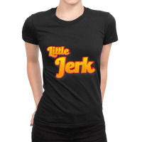 Little Jerk   Kids Nickname   Funny When It's True T Shirt Ladies Fitted T-shirt | Artistshot