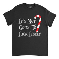 It's Not Going To Lick Itself Funny Candy Cane T Shirt Classic T-shirt | Artistshot