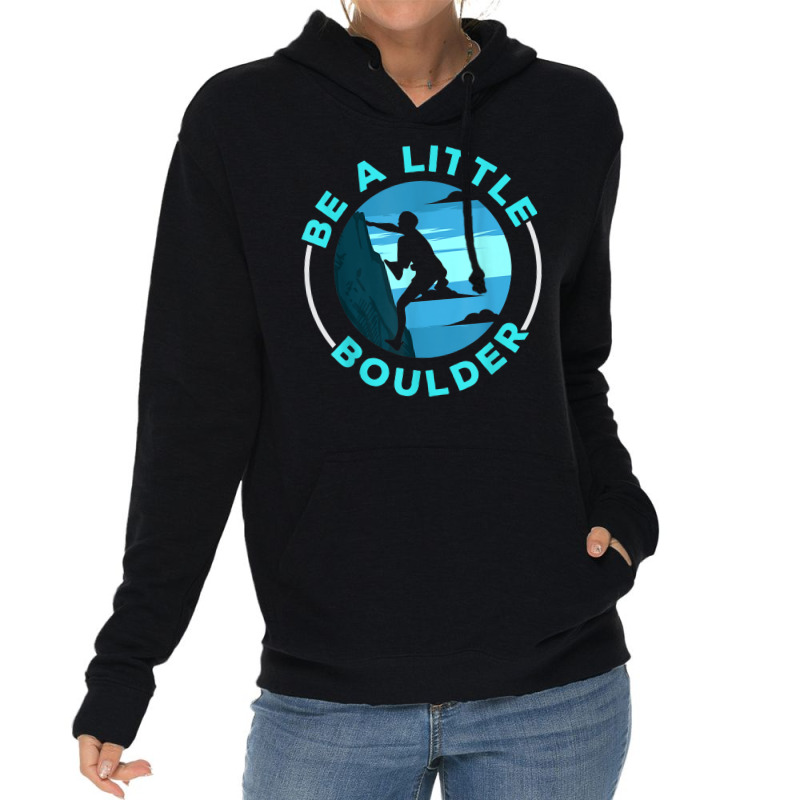 Be A Little Boulder Rock Climber Boulderer Bouldering Lightweight Hoodie | Artistshot