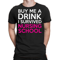 Buy Me A Drink I Survived Nursing School T-shirt | Artistshot