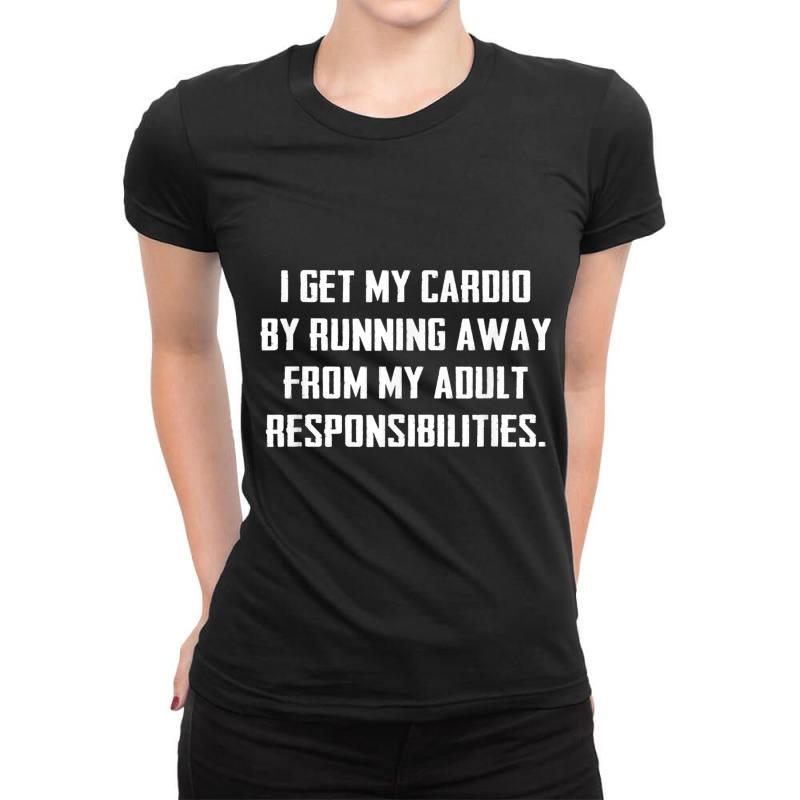 I Get My Cardio By Running Away From My Responsibilities Tee Ladies Fitted T-Shirt by cm-arts | Artistshot