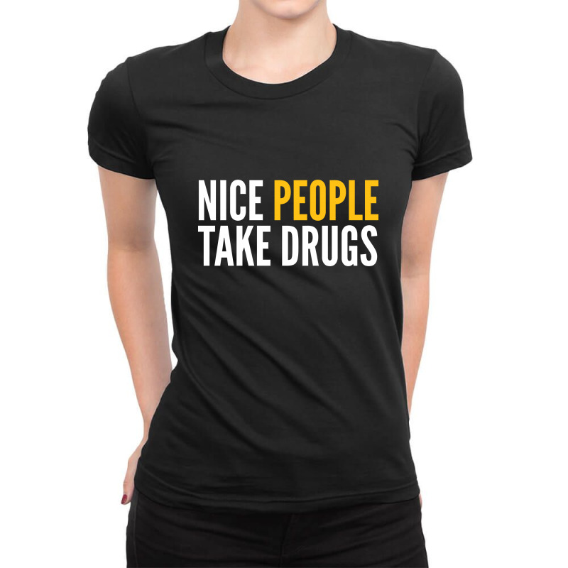 Nice People Take Drugs Ladies Fitted T-Shirt by Bpn Inside | Artistshot