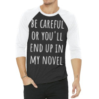 Funny Author Be Careful Or You'll End Up In My Novel 3/4 Sleeve Shirt | Artistshot