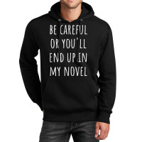 Funny Author Be Careful Or You'll End Up In My Novel Unisex Hoodie | Artistshot