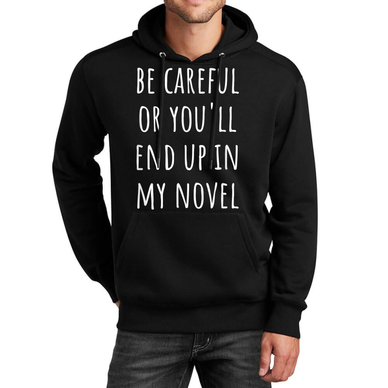 Funny Author Be Careful Or You'll End Up In My Novel Unisex Hoodie by Hoodies | Artistshot