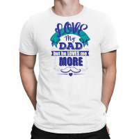 Love My Dad But He Loves Me More T-shirt | Artistshot