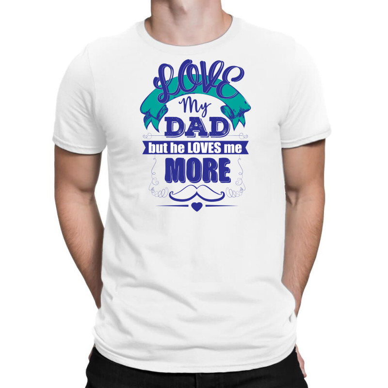 Love My Dad But He Loves Me More T-Shirt by designbycommodus | Artistshot