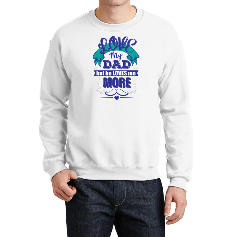 Love My Dad But He Loves Me More Crewneck Sweatshirt by designbycommodus | Artistshot