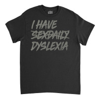 I Have Sexdaily, Dyslexia Shirt, Funny Sex Daily T Shirt Classic T-shirt | Artistshot