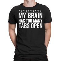 My Brain Has Too Many Tabs Open (white) T-shirt | Artistshot