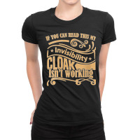 Womens If You Can Read This My Invisibility Cloak Isn't Working Ladies Fitted T-shirt | Artistshot