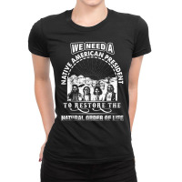 We Need A Native American President To Restore T Shirt Ladies Fitted T-shirt | Artistshot