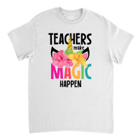 Teachers Make Magic Happen Classic T-shirt | Artistshot