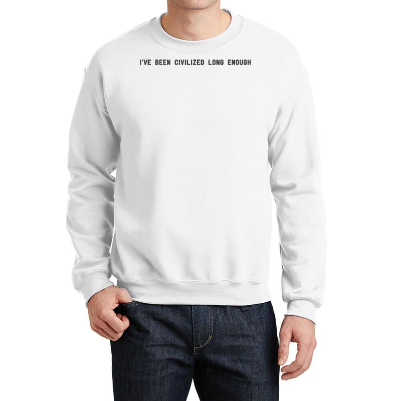 I've Been Civilized Long Enough Shirt Crewneck Sweatshirt by cm-arts | Artistshot