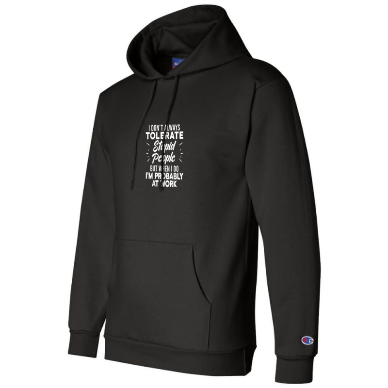 I Don't Always Tolerate Stupid People When I Do I'm At Work Champion Hoodie by Market | Artistshot