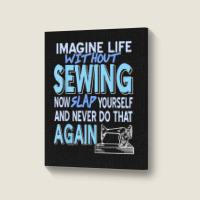 Imagine Life Without Sewing Now Slap Yourself Present Gift Portrait Canvas Print | Artistshot