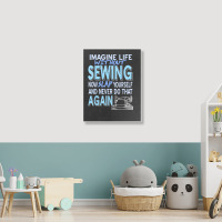 Imagine Life Without Sewing Now Slap Yourself Present Gift Portrait Canvas Print | Artistshot