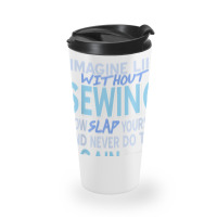 Imagine Life Without Sewing Now Slap Yourself Present Gift Travel Mug | Artistshot