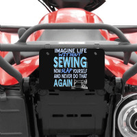 Imagine Life Without Sewing Now Slap Yourself Present Gift Atv License Plate | Artistshot