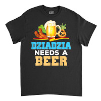 Dziadzia Needs A Beer Oktoberfest Festival Beer Munich Classic T-shirt | Artistshot