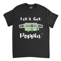 Pop Up Camper Camping Tent Trailer Rv Poppin Mobile Caravan Classic T-shirt | Artistshot