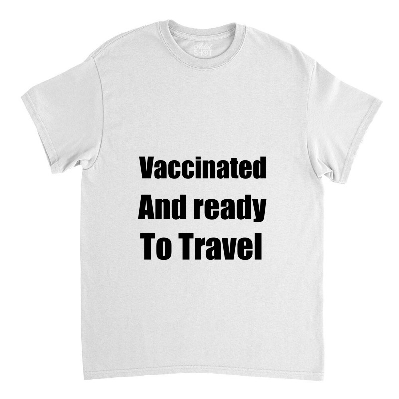 Vaccinated And Ready To Travel, Vaccinated And Ready To Travel Classic T-shirt by mitubabypodcast | Artistshot