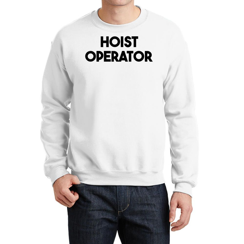 Hoist Operator T Shirt Crewneck Sweatshirt | Artistshot