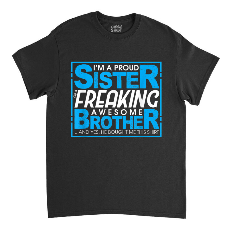 Proud Sister Of A Freaking Awesome Brother   Siblings Funny T Shirt Classic T-shirt by cm-arts | Artistshot