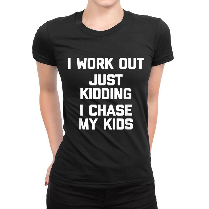 I Work Out, Just Kidding, I Chase My Kids T Shirt Funny Mom Ladies Fitted T-Shirt by cm-arts | Artistshot